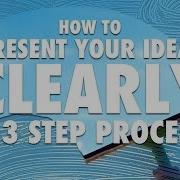 How To Present Your Ideas Clearly A 3 Step Process