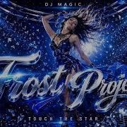 Frost Project Touch The Star New Mega Dance Mix 2027