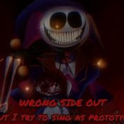 Wrong Side Out But Prototype Sing It