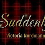 Victoria Nordmann Suddenly