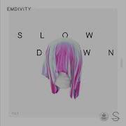 Slow Down Emdivity