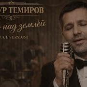 Тимур Темиров Небо Над Землей Soul Version