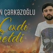 Ilkin Cerkezoglu Canimda Cixdi Getdi
