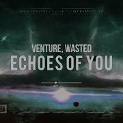 Venture Wasted Echoes Of You Hq Edit