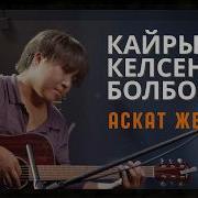 Аскат Жетиген Кайрылып Келсен Болбойбу