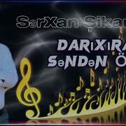 Serxan Sikaroglu Ele Darixiram Senden Oteri