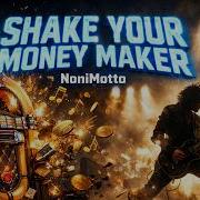 Nonimotto Shake Your Money Maker