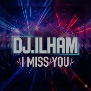 Dj Ilham I Miss You