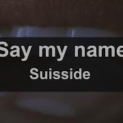 Say My Name Suisside