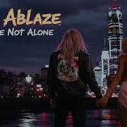 Fyre Ablaze Your Not Alone