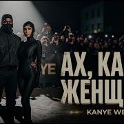 Канье Уэст Ах Какая Женщина Такого Вы Ещё Не Слышали