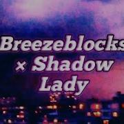 Breezeblocks X Shadow Lady