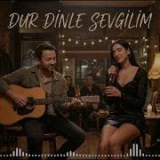 Dur Dinle Sevgilim Yeni Versiyon