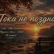 Пока Не Поздно Слова Иван Крекер