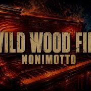 Wild Wood Fire Nonimotto Nonimotto
