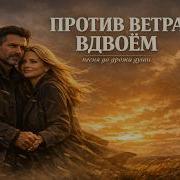 Против Ветра Вдвоём Душевная Песня О Сильной Любви