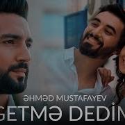 Ahmed Mustafayev Getme Dedim