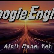 Boogie Engine Aint Done Yet