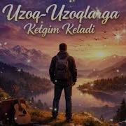 Uzoq Uzoqlarga Ketgim Keladi