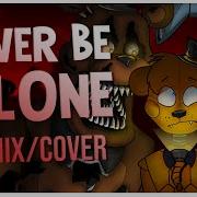 Never Be Alone Fnaf 4 Remix