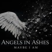 Maybe I Am Angels In Ashes