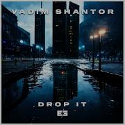 Vadim Shantor Drop It