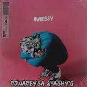 Messy Feat Ashy G Djwadeysa Music
