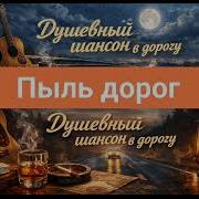 Пыль Дорог Душевный Шансон