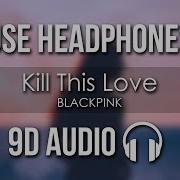 Blackpink Kill This Love 9D