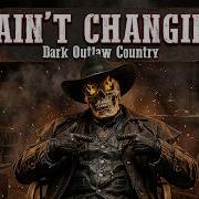 I Ainтащt Changing Ёяфе Тау Gritty Dark Outlaw Country Anthem
