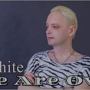 D White We Are Over