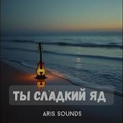 Ты Сладкий Яд Aris Sounds