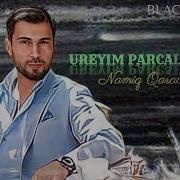Ureyim Parcalanibdir Namiq