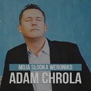 Adam Chrola Moja Słodka Weroniko