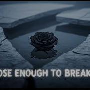 Close Enough To Break Me