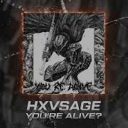 Hxvsage You Re Alive