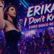 Erika I Don T Know Euro Disco Cover Remix 2026